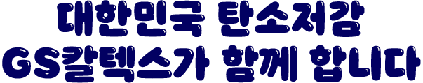 대한민국 탄소저감 GS칼텍스가 함께 합니다